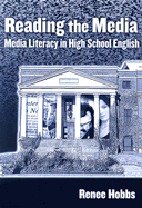 Reading the Media: Media Literacy in High School English - Hobbs, Renee, and Genishi, Celia (Editor), and Strickland, Dorothy S (Editor)