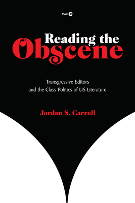 Reading the Obscene: Transgressive Editors and the Class Politics of Us Literature - Carroll, Jordan