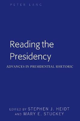 Reading the Presidency: Advances in Presidential Rhetoric - McKinney, Mitchell S, and Stuckey, Mary E, and Heidt, Stephen J (Editor)