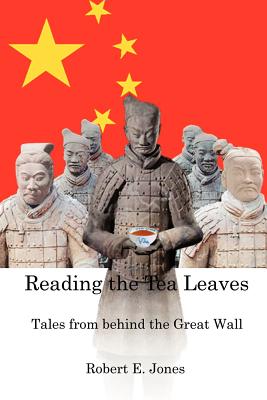 Reading the Tea Leaves: Tales from Behind the Great Wall - Jones, Robert E, Colonel