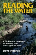Reading the Water: A Fly Fisher's Handbook for Finding Trout in All Types of Water