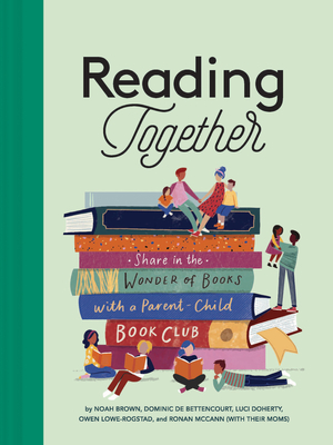 Reading Together: Share in the Wonder of Books with a Parent-Child Book Club - Brown, Noah, and de Bettencourt, Dominic, and Doherty, Luci