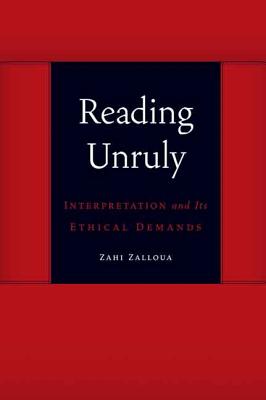 Reading Unruly: Interpretation and Its Ethical Demands - Zalloua, Zahi