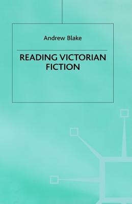 Reading Victorian Fiction: The Cultural Context and Ideological Content of the Nineteenth-Century Novel - Blake, Andrew