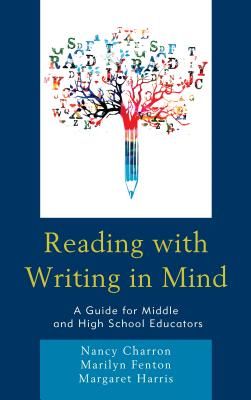 Reading with Writing in Mind: A Guide for Middle and High School Educators - Charron, Nancy, and Fenton, Marilyn, and Harris, Margaret
