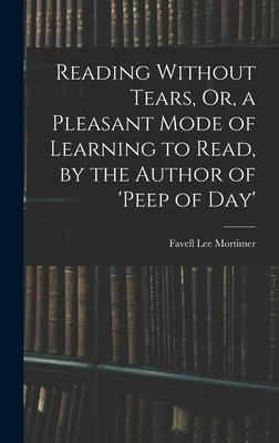Reading Without Tears, Or, a Pleasant Mode of Learning to Read, by the Author of 'peep of Day' - Mortimer, Favell Lee
