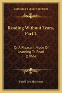 Reading Without Tears, Part 2: Or A Pleasant Mode Of Learning To Read (1866)