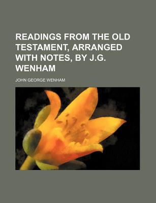 Readings from the Old Testament, Arranged with Notes, by J.G. Wenham - Wenham, John George (Creator)