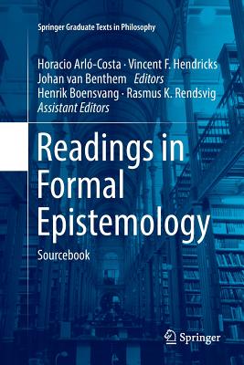 Readings in Formal Epistemology: Sourcebook - Arl-Costa, Horacio (Editor), and Hendricks, Vincent F (Editor), and Van Benthem, Johan (Editor)