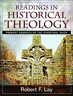 Readings in Historical Theology: Primary Sources of the Christian Faith