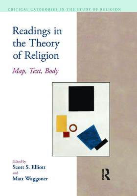 Readings in the Theory of Religion: Map, Text, Body - Elliott, Scott S, and Waggoner, Matthew