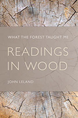 Readings in Wood: What the Forest Taught Me - Leland, John