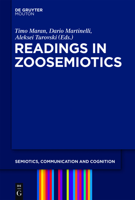 Readings in Zoosemiotics - Maran, Timo (Editor), and Martinelli, Dario (Editor), and Turovski, Aleksei (Editor)