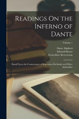 Readings On the Inferno of Dante: Based Upon the Commentary of Benvenuto Da Imola and Other Authorities; Volume 1 - Alighieri, Dante, and Vernon, William Warren, and Moore, Edward