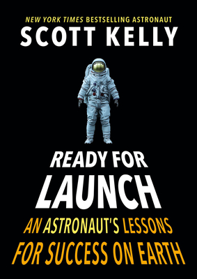 Ready for Launch: An Astronaut's Lessons for Success on Earth - Kelly, Scott