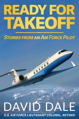 Ready For Takeoff - Stories from an Air Force Pilot - Dale, David