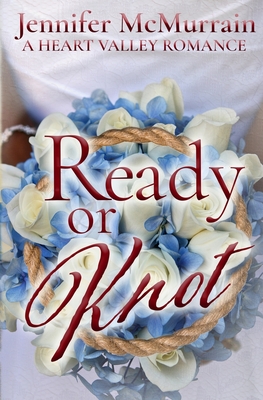 Ready or Knot: A Sweet Small Town Romance (A Heart Valley Romance Book 3) - McMurrain, Jennifer