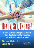 Ready? Set? Engage!: A Field Guide for Employees to Create Their Own Culture of Participation and Implement Innovative Ideas