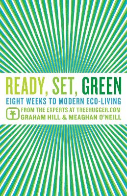 Ready, Set, Green: Eight Weeks to Modern Eco-Living from the Experts at TreeHugger.com - Hill, Graham, Rev., and O'Neill, Meaghan