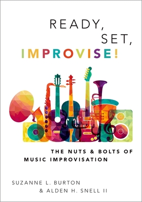 Ready, Set, Improvise!: The Nuts and Bolts of Music Improvisation - Burton, Suzanne, and Snell, Alden