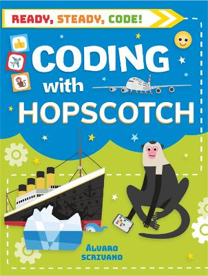 Ready, Steady, Code!: Coding with Hopscotch - Scrivano, lvaro