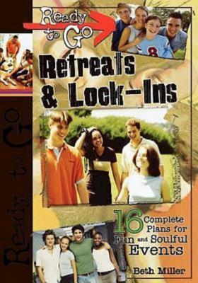 Ready-To-Go Retreats & Lock-Ins: 16 Complete Plans for Fun and Soulful Events - Miller, Beth