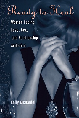 Ready to Heal: Women Facing Love, Sex, and Relationship Addiction - McDaniel, Kelly