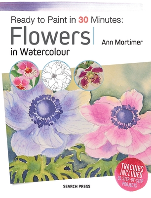 Ready to Paint in 30 Minutes: Flowers in Watercolour - Mortimer, Ann