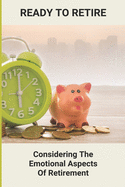 Ready To Retire: Considering The Emotional Aspects Of Retirement: Retirement Planning