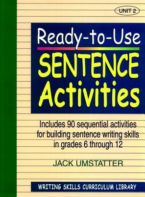 Ready-To-Use Sentence Activities: Unit 2, Includes 90 Sequential Activities for Building Sentence Writing Skills in Grades 6 Through 12 - Umstatter, Jack