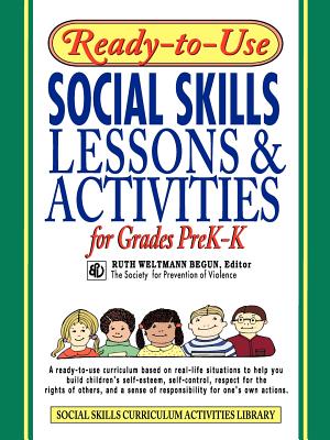 Ready-To-Use Social Skills Lessons & Activities for Grades PreK-K: A Ready-To-Use Curriculum Based on Real-Life Situations to Help You Build Children's Self-Esteem, Self-Control, Respect for the Rights of Others, and a Sense of Responsibility for One's... - Begun, Ruth Weltmann (Editor)