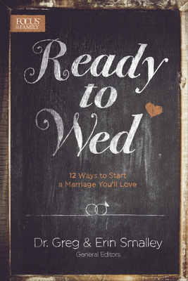 Ready to Wed: 12 Ways to Start a Marriage You'll Love - Smalley, Greg, Dr. (Editor), and Smalley, Erin (Editor)