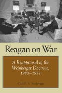 Reagan on War: A Reappraisal of the Weinberger Doctrine, 1980-1984