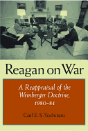 Reagan on War: A Reappraisal of the Weinberger Doctrine, 1980-1984