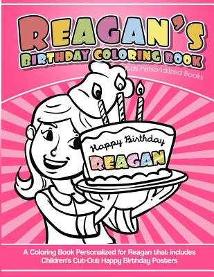 Reagan's Birthday Coloring Book Kids Personalized Books: A Coloring Book Personalized for Reagan That Includes Children's Cut Out Happy Birthday Posters - Garcia, Elise