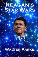 Reagan's Star Wars: The Military Industrial Complex - Parks, Walter