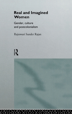 Real and Imagined Women: Gender, Culture and Postcolonialism - Sunder Rajan, Rajeswari