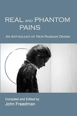 Real and Phantom Pains: An Anthology of New Russian Drama - Freedman, John (Editor)