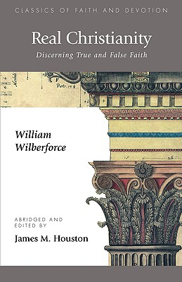 Real Christianity: Discerning True and False Faith - Wilberforce, William, and Hatfield, Mark O (Introduction by), and Houston, James M (Editor)