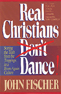 Real Christians Don't Dance!: Sorting the Truth from the Trappings in a Born-Again Culture - Fischer, John