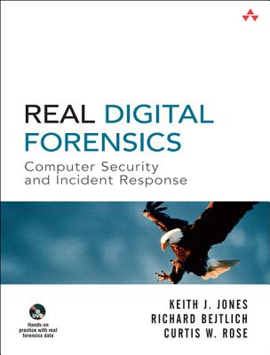 Real Digital Forensics: Computer Security and Incident Response - Jones, Keith, and Bejtlich, Richard, and Rose, Curtis