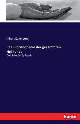 Real-Encyclop?die der gesammten Heilkunde: Delhi-Beule-Epilepsie - Eulenburg, Albert