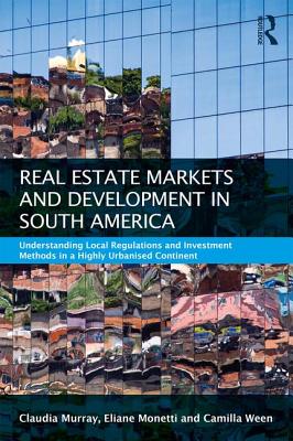 Real Estate and Urban Development in South America: Understanding Local Regulations and Investment Methods in a Highly Urbanised Continent - Murray, Claudia, and Monetti, Eliane, and Ween, Camilla
