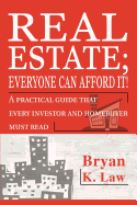 Real Estate; Everyone Can Afford It!: A Practical Guide That Every Investor and Homebuyer Must Read