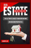 Real Estate Investing 101: The Ultimate Guide to Making Income on Housing Properties