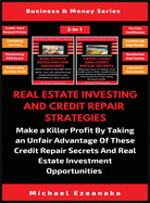 Real Estate Investing And Credit Repair Strategies (2 Books In 1): Make a Killer Profit By Taking An Unfair Advantage Of These Credit Repair Secrets And Real Estate Investment Opportunities