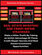 Real Estate Investing And Credit Repair Strategies (2 Books In 1): Make a Killer Profit By Taking An Unfair Advantage Of These Credit Repair Secrets And Real Estate Investment Opportunities