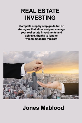 Real Estate Investing: Complete step by step guide full of strategies that allow analyze, manage your real estate investments and achieve, thanks to long te wealth, financial freedom rm real estate - Mablood, Jones