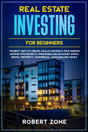 Real Estate Investing For Beginners: The Best Ways To Create Wealth And Build True Passive Income with Secrets and Strategies and No Money Down, Rental Property, Commercial, Wholesaling, Family