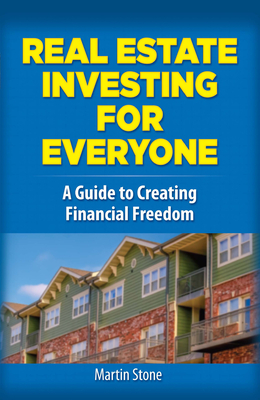 Real Estate Investing for Everyone: A Guide to Creating Financial Freedom - Stone, Martin